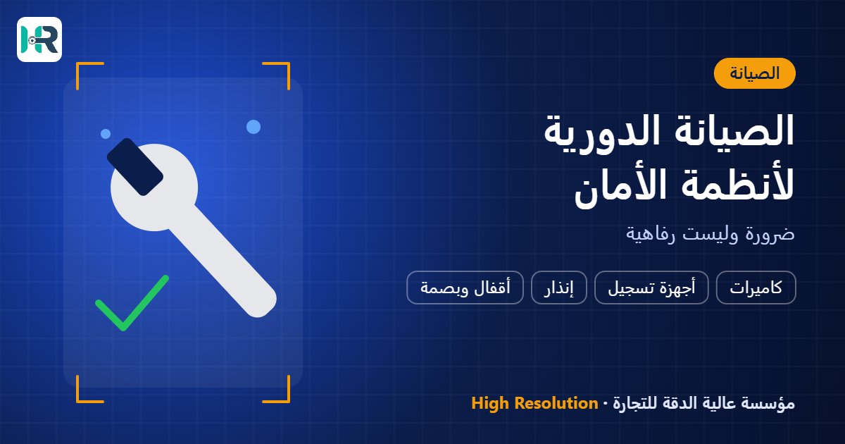 لماذا تعتبر الصيانة الدورية لأنظمة الأمان ضرورة وليست رفاهية